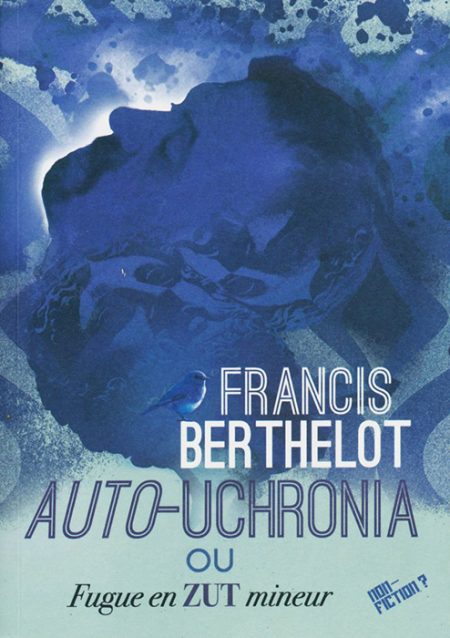 Lire la suite à propos de l’article Auto-uchronia ou Fugue en zut mineur – Francis Berthelot