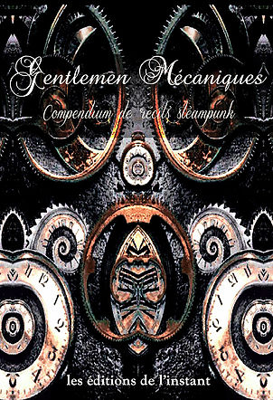 Lire la suite à propos de l’article Gentlemen mécaniques – Compendium de récits steampunk